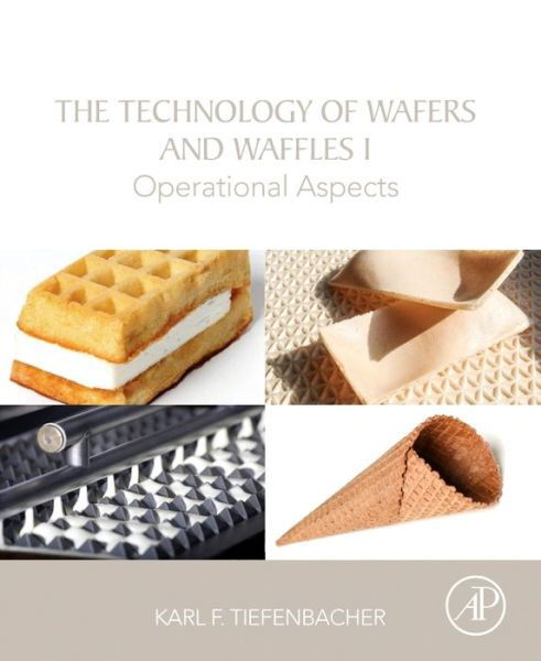 Cover for Tiefenbacher, Karl F. (Head of the Franz Haas Bakery Technology Centre; retired, FHW Franz Haas Waffelmaschinen GMBH, Leobendorf, Austria) · The Technology of Wafers and Waffles I: Operational Aspects (Paperback Book) (2017)
