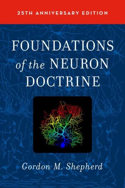 Cover for Shepherd, Gordon M. (MD, DPhil, MD, DPhil, Yale University) · Foundations of the Neuron Doctrine: 25th Anniversary Edition (Hardcover Book) [2 Revised edition] (2015)