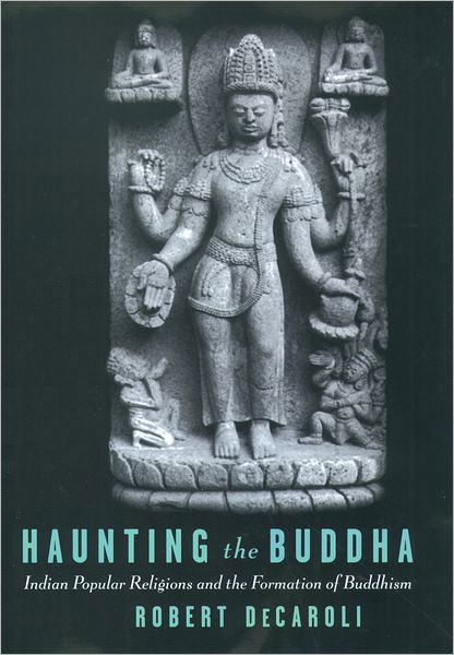 Cover for DeCaroli, Robert (Assistant Professor of History and Art History, Assistant Professor of History and Art History, George Mason University) · Haunting the Buddha: Indian Popular Religions and the Formation of Buddhism (Hardcover bog) (2004)