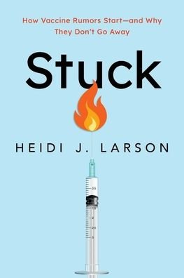 Larson, Heidi (Director of the Vaccine Confidence Project, Director of the Vaccine Confidence Project, London School of Hygiene & Tropical Medicine) · Stuck: How Vaccine Rumors Start--and Why They Don't Go Away (Paperback Book) (2022)