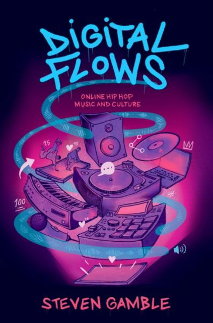 Gamble, Steven (Leverhulme Early Career Fellow, Leverhulme Early Career Fellow, University of Bristol) · Digital Flows: Online Hip Hop Music and Culture (Hardcover Book) (2024)