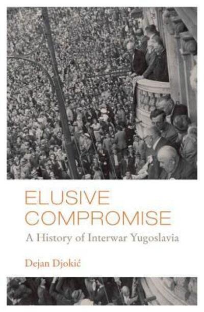 Cover for Dejan Djokic · Elusive Compromise: a History of Interwar Yugoslavia (Hardcover bog) (2007)