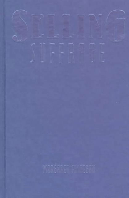 Selling Suffrage: Consumer Culture and Votes for Women - Popular Cultures, Everyday Lives - Margaret Finnegan - Książki - Columbia University Press - 9780231107389 - 27 stycznia 1999