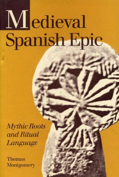 Cover for Thomas Montgomery · Medieval Spanish Epic: Mythic Roots and Ritual Language - Pennsylvania State Studies in Romance Literatures (Hardcover Book) (1998)