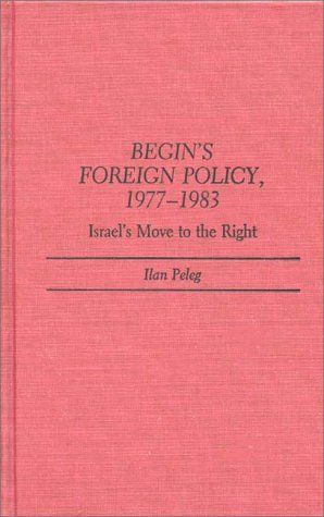 Cover for Ilan Peleg · Begin's Foreign Policy, 1977-1983: Israel's Move to the Right (Hardcover bog) [Annotated edition] (1987)