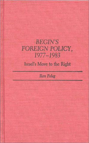 Cover for Ilan Peleg · Begin's Foreign Policy, 1977-1983: Israel's Move to the Right (Hardcover bog) [Annotated edition] (1987)