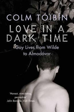 Love in a Dark Time: Gay Lives from Wilde to Almodovar - Colm Toibin - Livros - Pan Macmillan - 9780330491389 - 21 de maio de 2010