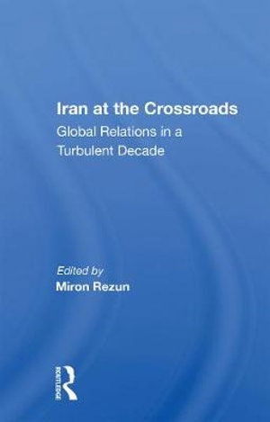 Cover for Miron Rezun · Iran At The Crossroads: Global Relations In A Turbulent Decade (Paperback Book) (2021)