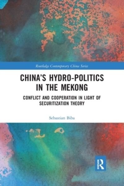 Cover for Biba, Sebastian (Goethe University Frankfurt,Germany) · China's Hydro-politics in the Mekong: Conflict and Cooperation in Light of Securitization Theory - Routledge Contemporary China Series (Paperback Book) (2019)