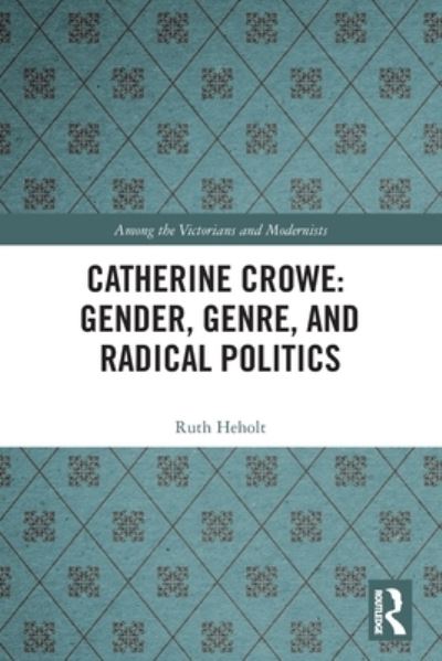 Cover for Ruth Heholt · Catherine Crowe: Gender, Genre, and Radical Politics - Among the Victorians and Modernists (Paperback Book) (2022)