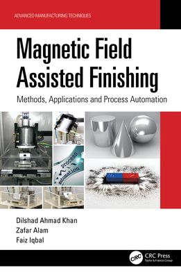 Cover for Ahmad Khan, Dilshad (NIT Hamirpur, India) · Magnetic Field Assisted Finishing: Methods, Applications and Process Automation - Advanced Manufacturing Techniques (Hardcover Book) (2021)