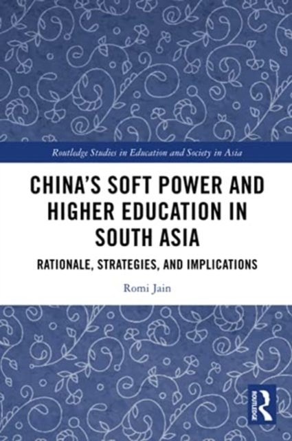 Cover for Romi Jain · China’s Soft Power and Higher Education in South Asia: Rationale, Strategies, and Implications - Routledge Studies in Education and Society in Asia (Pocketbok) (2022)