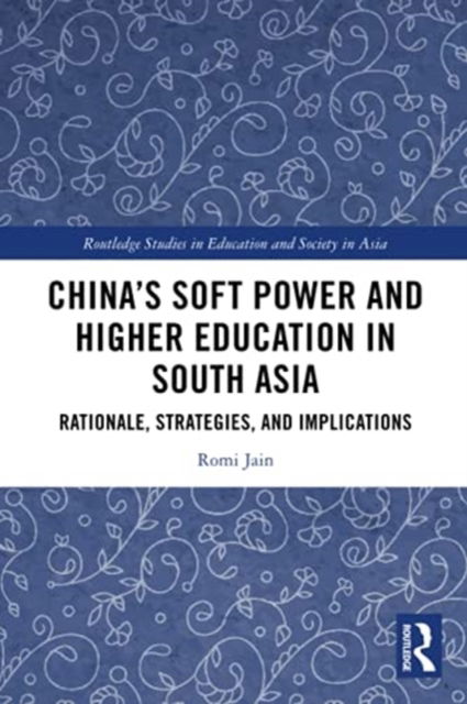 Cover for Romi Jain · China’s Soft Power and Higher Education in South Asia: Rationale, Strategies, and Implications - Routledge Studies in Education and Society in Asia (Paperback Book) (2022)