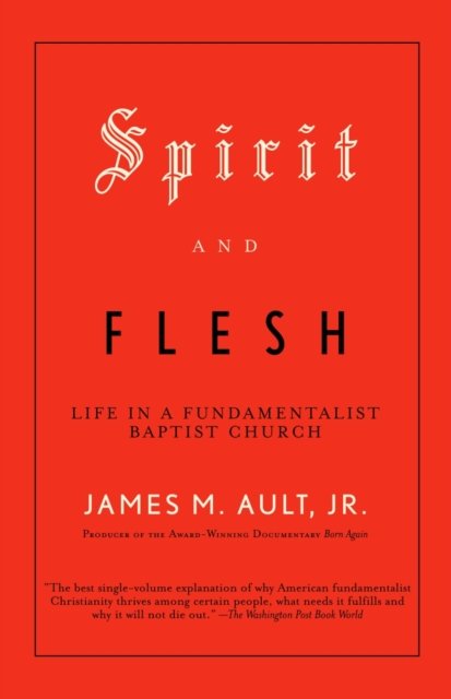 Cover for Ault, James M., Jr. · Spirit and Flesh: Life in a Fundamentalist Baptist Church (Paperback Book) (2005)