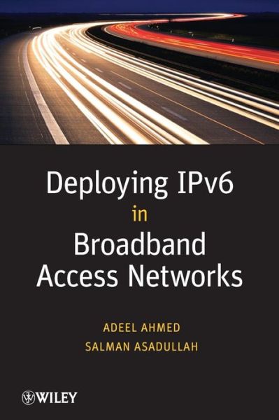 Deploying IPv6 in Broadband Access Networks - Adeel Ahmed - Books - John Wiley & Sons Inc - 9780470193389 - September 11, 2009