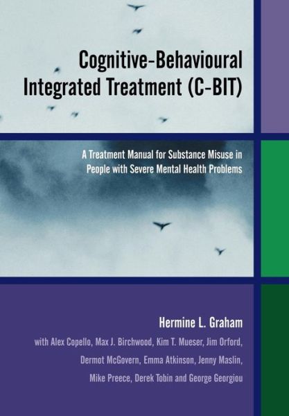 Cover for Graham, Hermine L. (University of Birmingham, UK) · Cognitive-Behavioural Integrated Treatment (C-BIT): A Treatment Manual for Substance Misuse in People with Severe Mental Health Problems (Paperback Book) (2003)