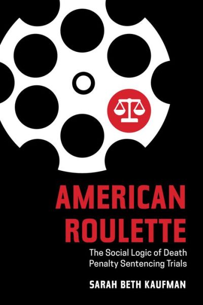 Cover for Sarah Beth Kaufman · American Roulette: The Social Logic of Death Penalty Sentencing Trials (Hardcover Book) (2020)