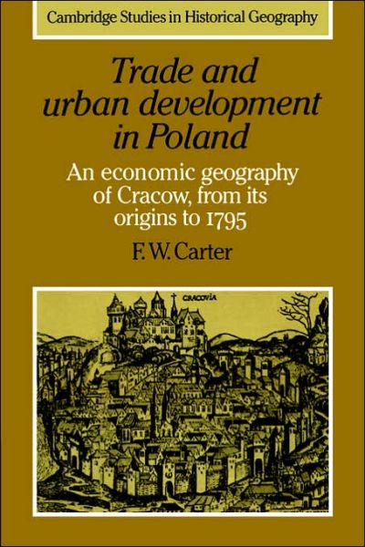 Cover for Carter, F. W. (University of London) · Trade and Urban Development in Poland: An Economic Geography of Cracow, from its Origins to 1795 - Cambridge Studies in Historical Geography (Paperback Book) (2006)