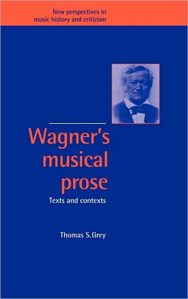 Cover for Grey, Thomas S. (Stanford University, California) · Wagner's Musical Prose: Texts and Contexts - New Perspectives in Music History and Criticism (Innbunden bok) (1995)