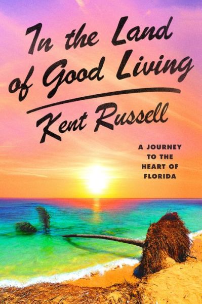 Cover for Kent Russell · In the Land of Good Living: A Journey to the Heart of Florida (Hardcover Book) (2020)