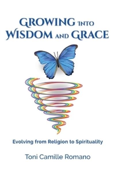 Cover for Toni C Romano · Growing Into Wisdom and Grace : Evolving From Religion to Spirituality (Paperback Bog) (2020)