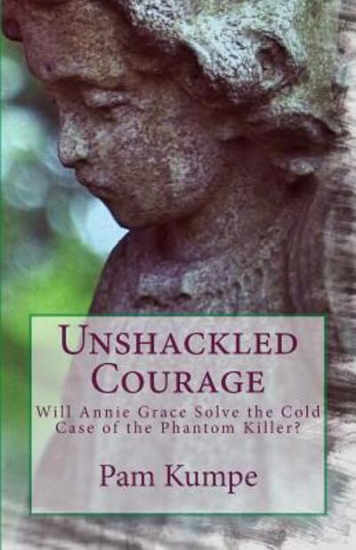 Cover for Pam Kumpe · Unshackled Courage : Will Annie Grace Solve the Cold Case of the Phantom Killer? (Paperback Book) (2018)