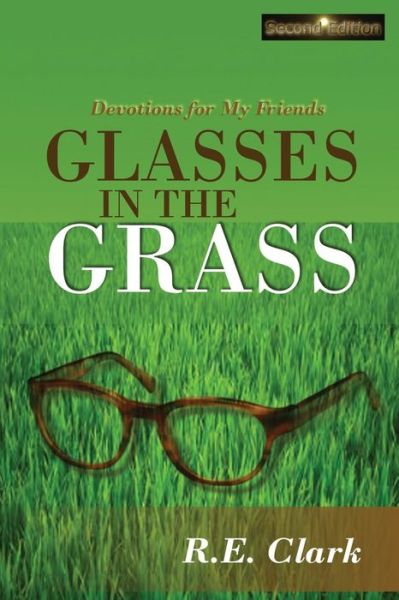 Glasses in the Grass: Devotions for My Friends - R E Clark - Kirjat - Gng Publishers - 9780692544389 - tiistai 29. syyskuuta 2015