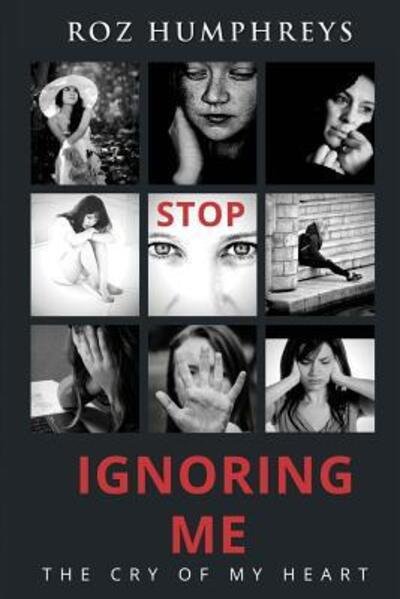 Stop Ignoring Me : The Cry of My Heart - Roz Humphreys - Bøger - Crown Me Publications - 9780692953389 - 1. april 2018