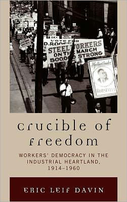 Cover for Eric Leif Davin · Crucible of Freedom: Workers' Democracy in the Industrial Heartland, 1914–1960 (Hardcover Book) (2010)