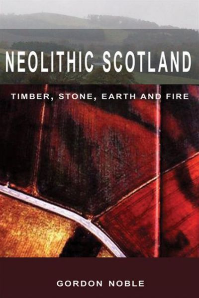 Cover for Gordon Noble · Neolithic Scotland: Timber, Stone, Earth and Fire (Paperback Book) (2006)