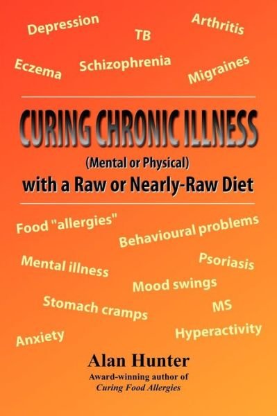 Cover for Alan Hunter · Curing Chronic Illness (Mental or Physical) with a Raw or Near-Raw Diet (Paperback Book) (2012)