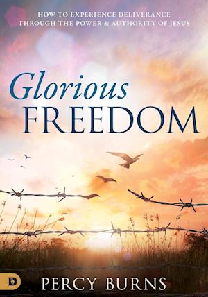 Glorious Freedom How to Experience Deliverance Through the Power and Authority of Jesus - Percy Burns - Books - Destiny Image Publishers - 9780768452389 - January 21, 2020