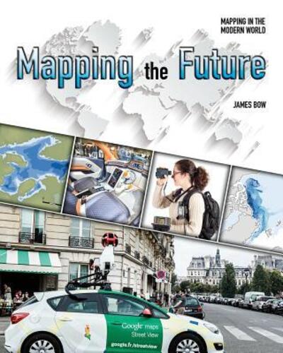 Mapping the Future - James Bow - Kirjat - Crabtree Publishing Company - 9780778732389 - tiistai 30. toukokuuta 2017