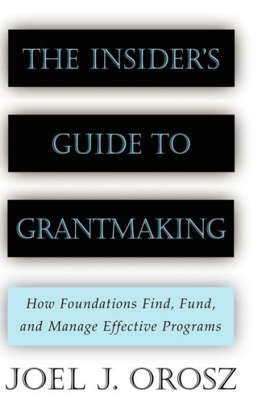 Cover for Orosz, Joel J. (Program Director W.K. Kellogg Foundation of Battle Creek, Michigan) · The Insider's Guide to Grantmaking: How Foundations Find, Fund, and Manage Effective Programs (Gebundenes Buch) (2000)