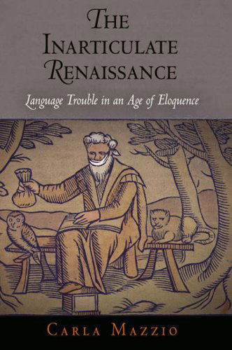 Cover for Carla Mazzio · The Inarticulate Renaissance: Language Trouble in an Age of Eloquence (Hardcover Book) [1st edition] (2009)