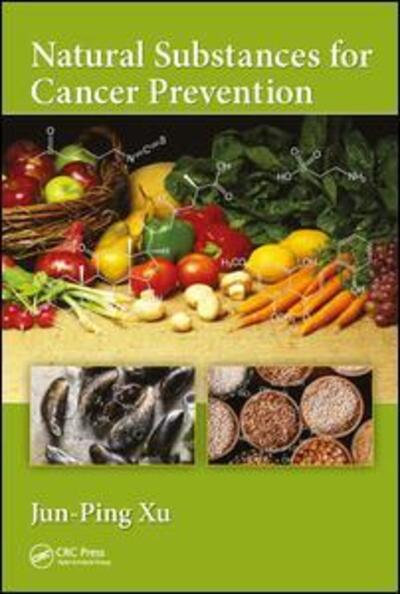 Cover for Xu, Jun-Ping (School of Molecular Science, Arizona State University) · Natural Substances for Cancer Prevention (Hardcover Book) (2018)