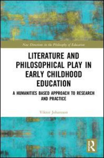 Cover for Viktor Johansson · Literature and Philosophical Play in Early Childhood Education: A Humanities Based Approach to Research and Practice - New Directions in the Philosophy of Education (Hardcover Book) (2019)