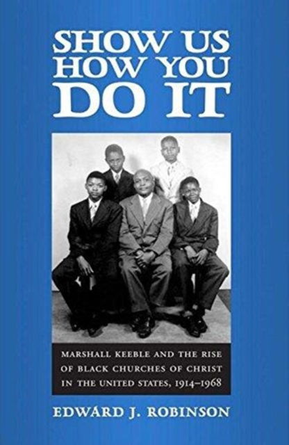 Cover for Edward J. Robinson · Show Us How You Do It: Marshall Keeble and the Rise of Black Churches of Christ in the United States, 1914-1968 - Religion &amp; American Culture (Paperback Book) [2 Revised edition] (2015)