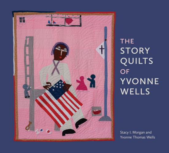 Cover for Stacy I. Morgan · The Story Quilts of Yvonne Wells (Paperback Book) (2024)