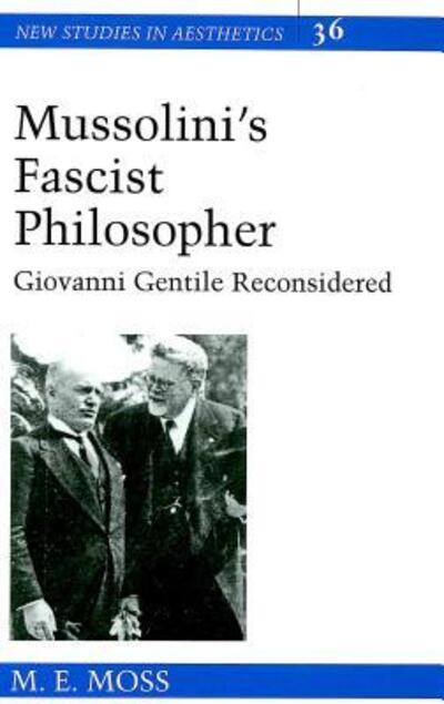 Cover for M.E. Moss · Mussolini's Fascist Philosopher: Giovanni Gentile Reconsidered - New Studies in Aesthetics (Hardcover Book) (2004)