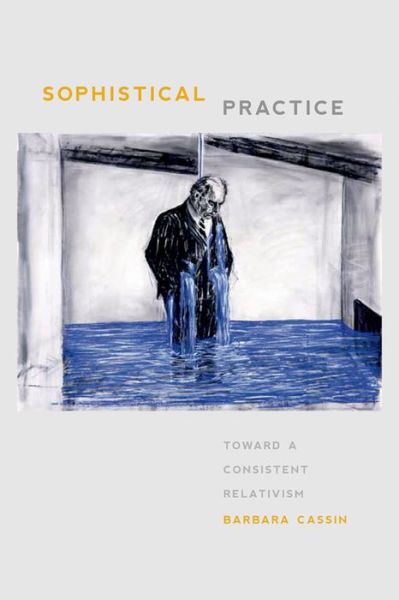 Cover for Barbara Cassin · Sophistical Practice: Toward a Consistent Relativism (Hardcover Book) (2014)