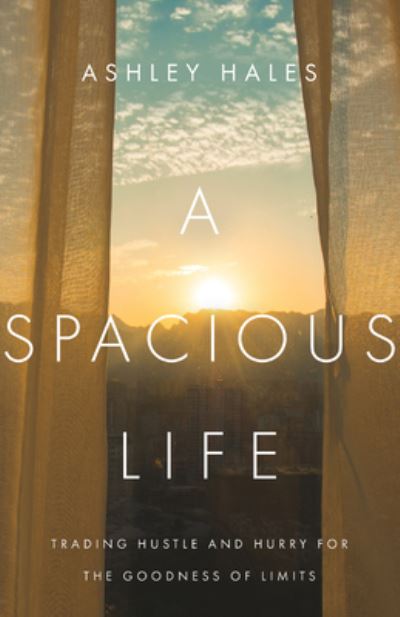 Cover for Ashley Hales · A Spacious Life – Trading Hustle and Hurry for the Goodness of Limits (Paperback Book) (2021)