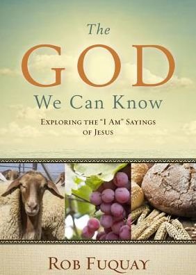 Cover for Rob Fuquay · The God We Can Know: Exploring the &quot;I Am&quot; Sayings of Jesus (Paperback Book) (2014)