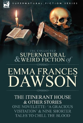 Cover for Emma Frances Dawson · The Collected Supernatural and Weird Fiction of Emma Frances Dawson: The Itinerant House and Other Stories-One Novelette: 'a Gracious Visitation' and (Innbunden bok) (2009)