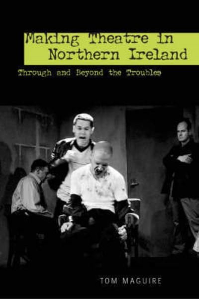 Cover for Tom Maguire · Making Theatre in Northern Ireland: Through and Beyond the Troubles - Exeter Performance Studies (Hardcover bog) (2006)