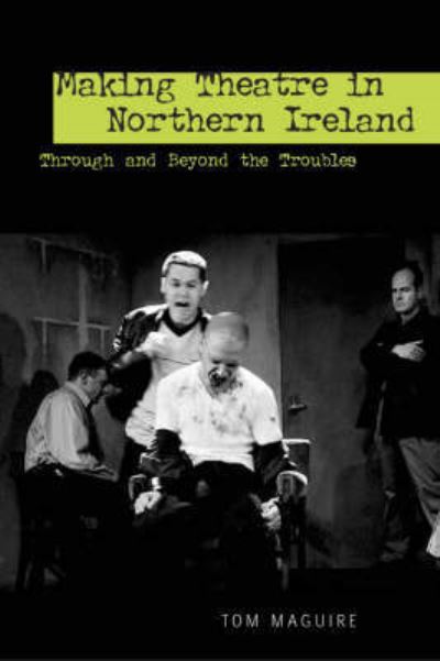 Cover for Tom Maguire · Making Theatre in Northern Ireland: Through and Beyond the Troubles - Exeter Performance Studies (Hardcover Book) (2006)