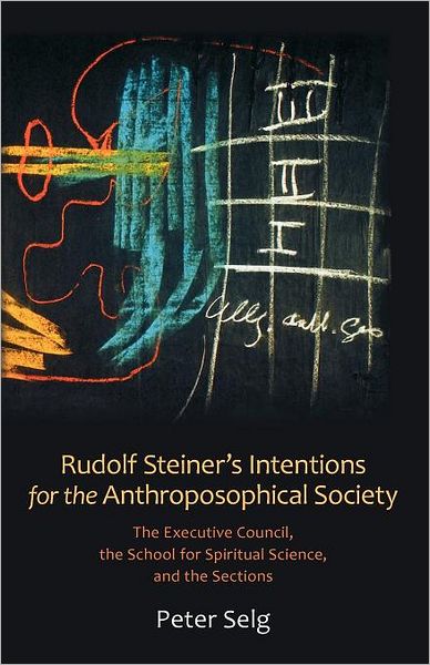 Cover for Peter Selg · Rudolf Steiner's Intentions for the Anthroposophical Society: The Executive Council, the School of Spiritual Science, and the Sections (Taschenbuch) (2011)