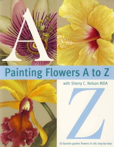 Cover for Sherry C. Nelson · Painting Flowers from A-Z with Sherry C.Nelson, MDA (Taschenbuch) (2000)