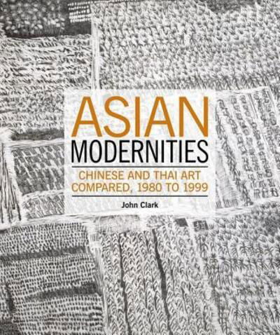 Cover for John Clarke · Asian Modernities: Chinese and Thai Art Compared, 1980 and 1999 (Taschenbuch) (2011)