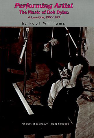 Performing Artist: the Music of Bob Dylan, 1960-1973 - Paul Williams - Books - Entwhistle Books - 9780934558389 - March 1, 2000